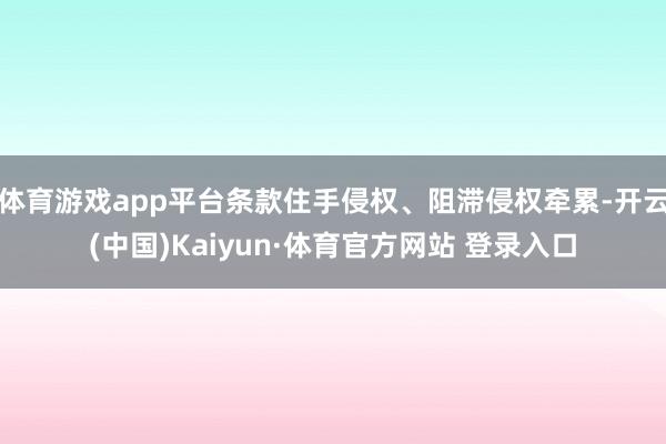 體育游戲app平臺(tái)條款住手侵權(quán)、阻滯侵權(quán)牽累-開(kāi)云(中國(guó))Kaiyun·體育官方網(wǎng)站 登錄入口